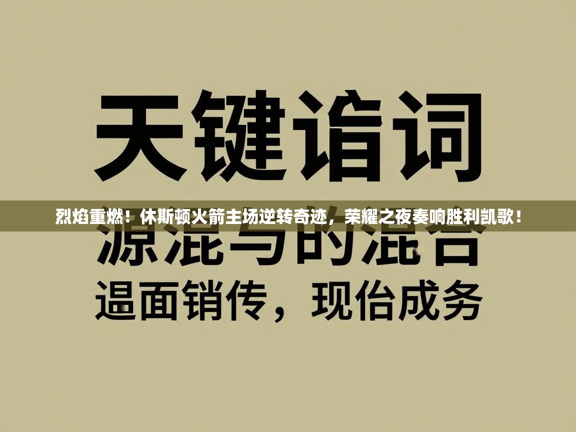 烈焰重燃!休斯顿火箭主场逆转奇迹,荣耀之夜奏响胜利凯歌! 第2张