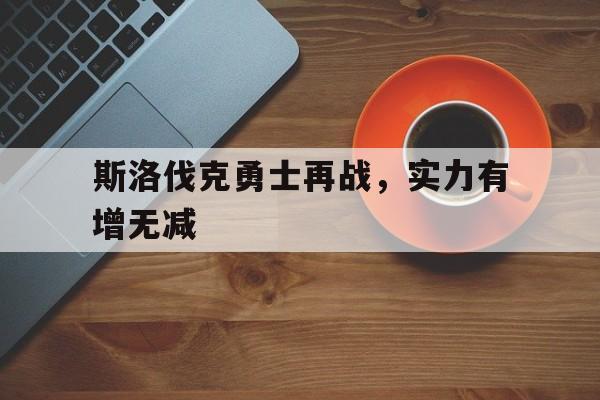 包含斯洛伐克勇士再战，实力有增无减的词条